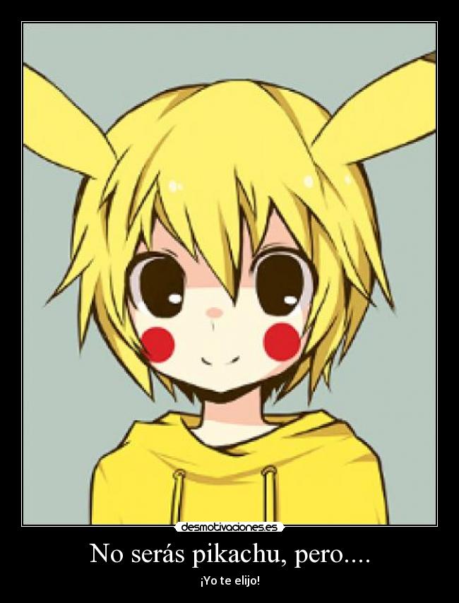 No serás pikachu, pero.... - ¡Yo te elijo!