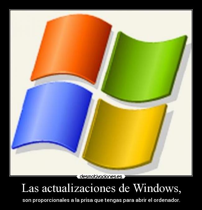 Las actualizaciones de Windows, - son proporcionales a la prisa que tengas para abrir el ordenador.