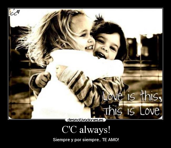 CC always! - Siempre y por siempre.. TE AMO!