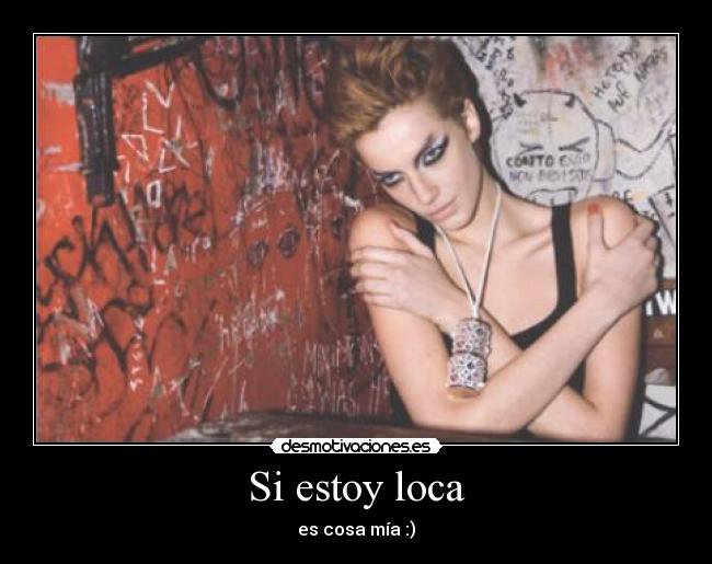 Si estoy loca -