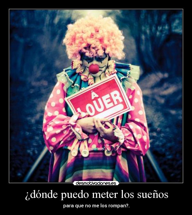 ¿dónde puedo meter los sueños - para que no me los rompan?.