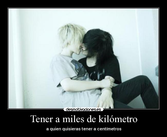 Tener a miles de kilómetro -