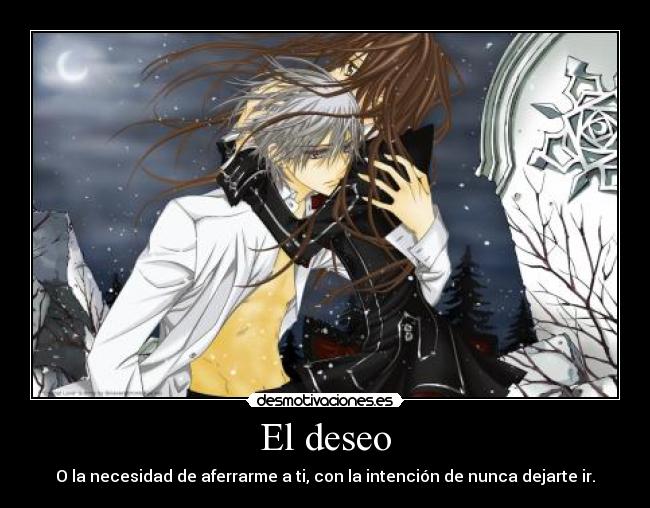 El deseo - O la necesidad de aferrarme a ti, con la intención de nunca dejarte ir.