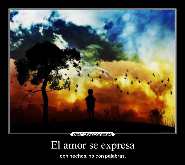 El amor se expresa - con hechos, no con palabras.