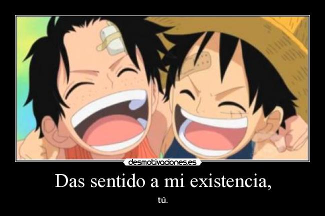 Das sentido a mi existencia, -