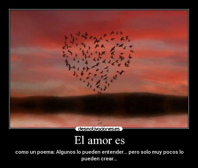 El amor es - como un poema: Algunos lo pueden entender... pero solo muy pocos lo
pueden crear...♥