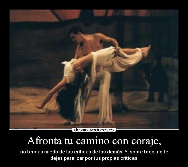Afronta tu camino con coraje, -
