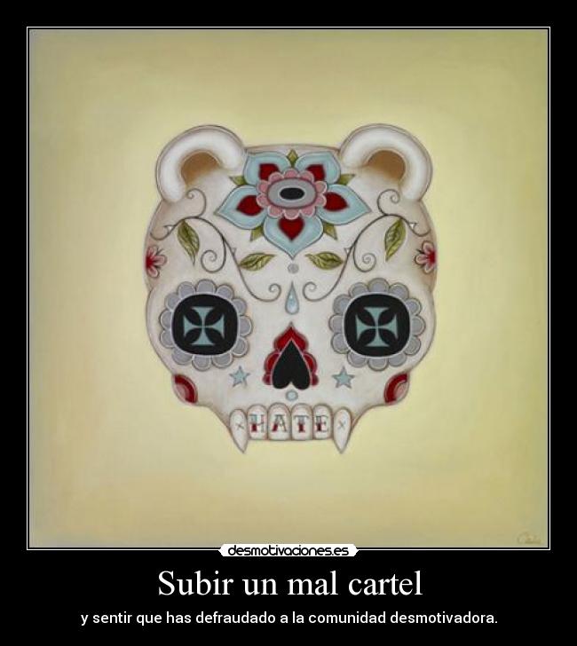 Subir un mal cartel - y sentir que has defraudado a la comunidad desmotivadora.