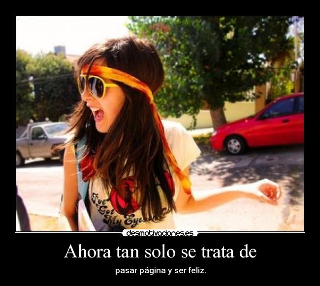 Ahora tan solo se trata de - pasar página y ser feliz.