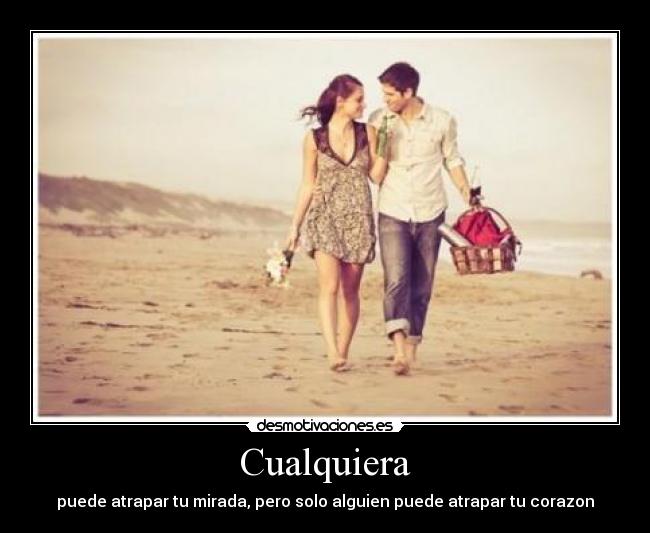 Cualquiera - puede atrapar tu mirada, pero solo alguien puede atrapar tu corazon