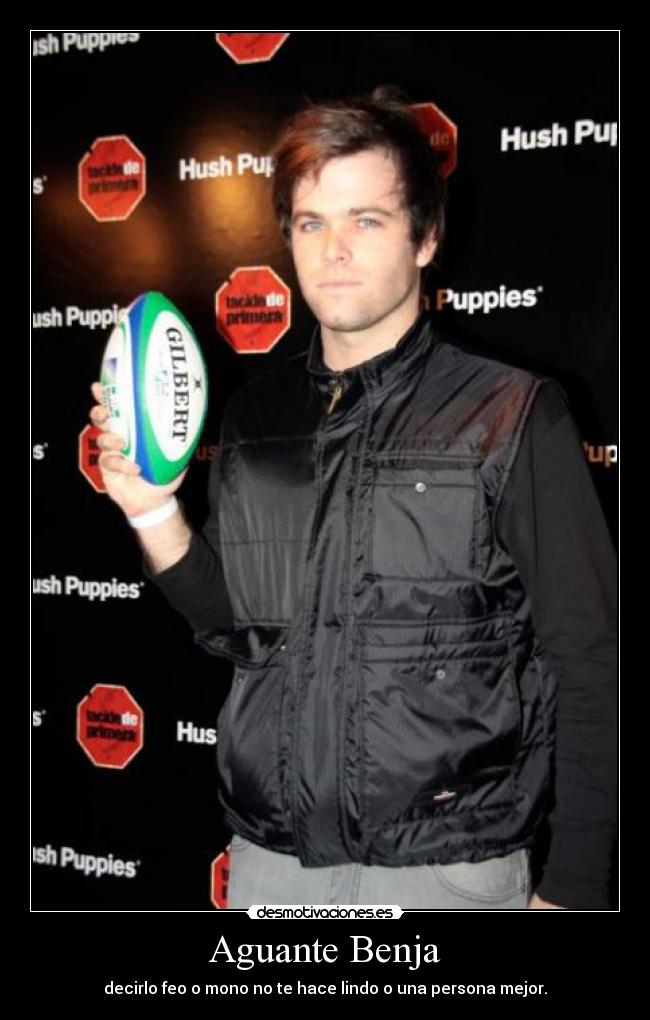Aguante Benja - decirlo feo o mono no te hace lindo o una persona mejor.