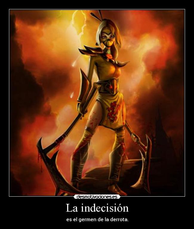 La indecisión - es el germen de la derrota.