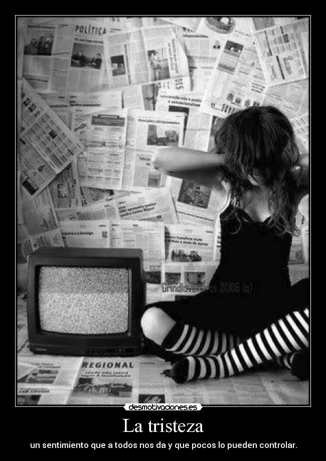 La tristeza - un sentimiento que a todos nos da y que pocos lo pueden controlar.