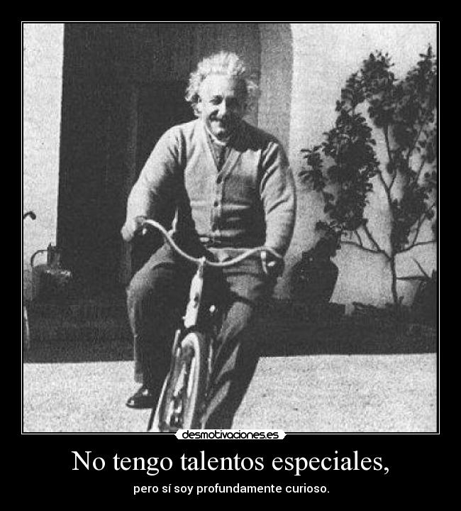 No tengo talentos especiales, - pero sí soy profundamente curioso.