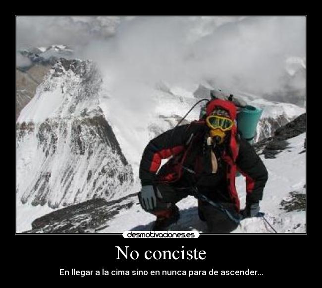 No conciste - En llegar a la cima sino en nunca para de ascender...