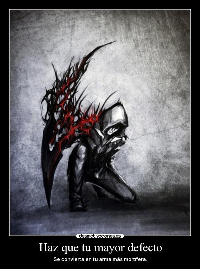 Haz que tu mayor defecto - Se convierta en tu arma más mortífera.