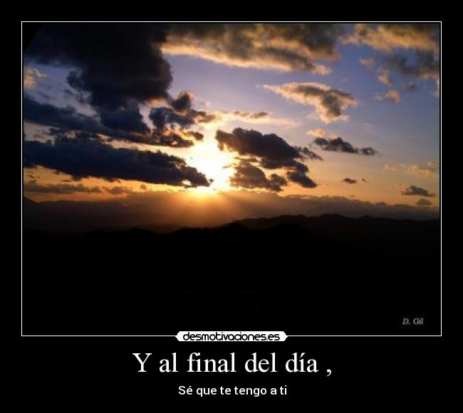 Y al final del día , - Sé que te tengo a ti