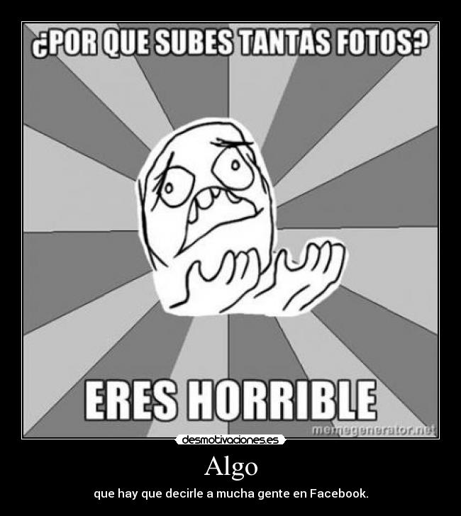 Algo - que hay que decirle a mucha gente en Facebook.