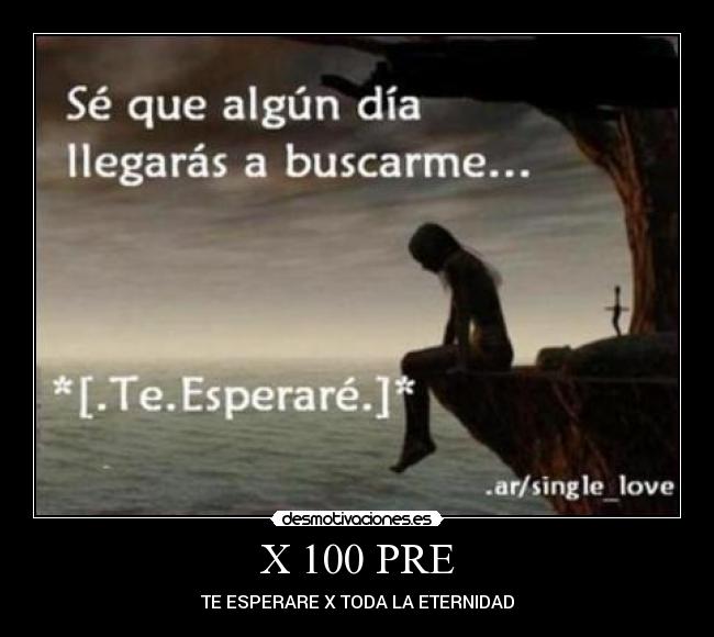 X 100 PRE - TE ESPERARE X TODA LA ETERNIDAD