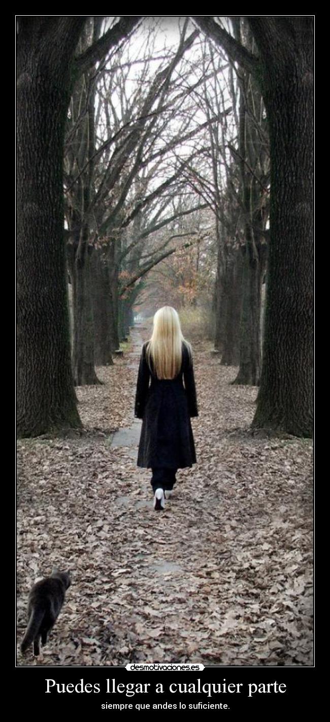 Puedes llegar a cualquier parte - siempre que andes lo suficiente.