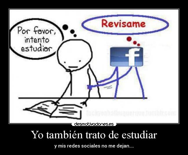 Yo también trato de estudiar - y mis redes sociales no me dejan....