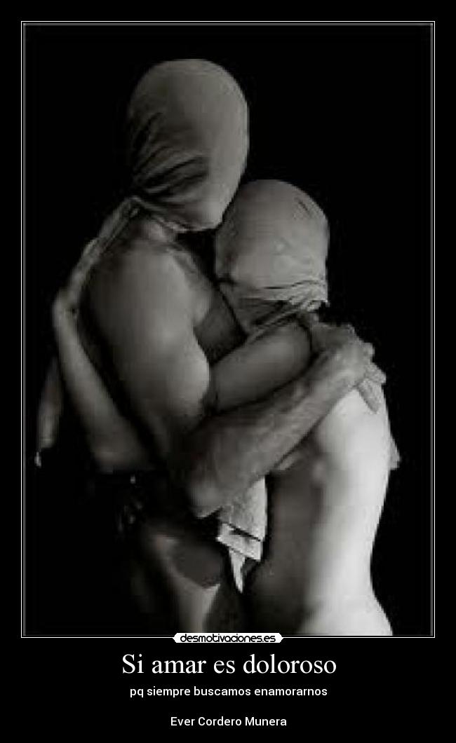 Si amar es doloroso - pq siempre buscamos enamorarnos
Ever Cordero Munera