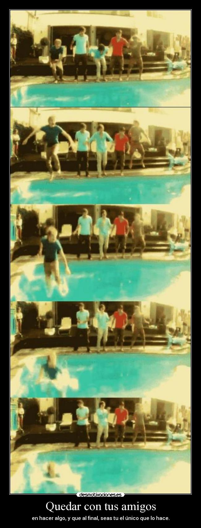 Quedar con tus amigos - en hacer algo, y que al final, seas tu el único que lo hace.