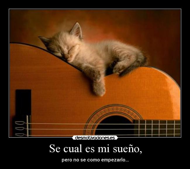 Se cual es mi sueño, - pero no se como empezarlo...