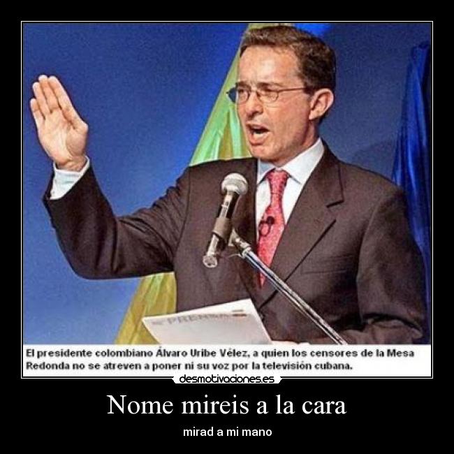 Nome mireis a la cara - mirad a mi mano