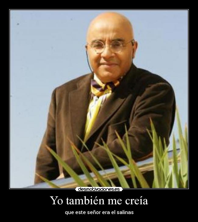 Yo también me creía - que este señor era el salinas