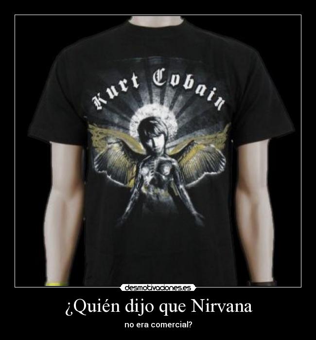 carteles nirvana kurt cobain musica mediocre gente que niega comercialidad cuando era prefabricados desmotivaciones