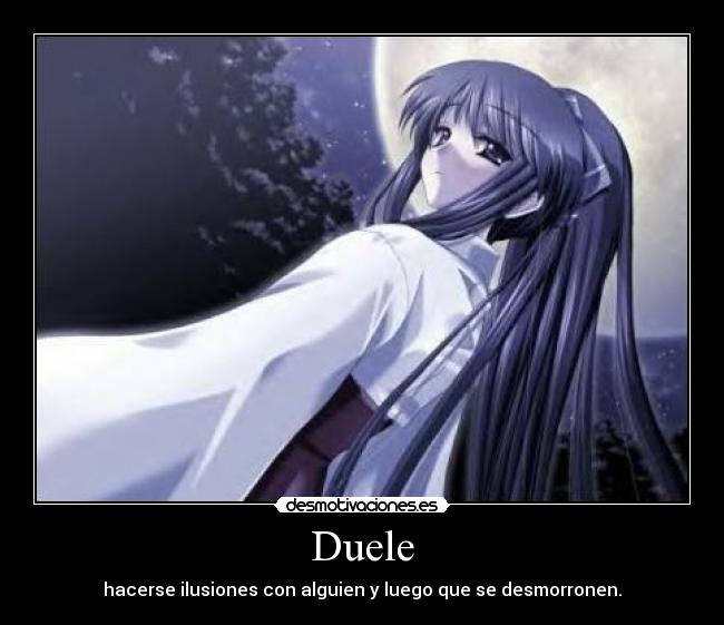 Duele - hacerse ilusiones con alguien y luego que se desmorronen.