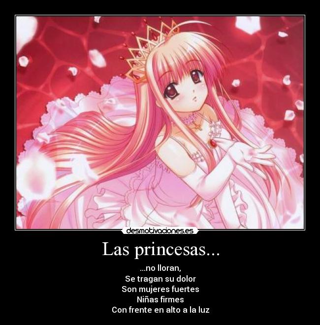 Las princesas... - ...no lloran,
Se tragan su dolor
Son mujeres fuertes
Niñas firmes
Con frente en alto a la luz