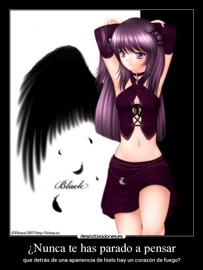 ¿Nunca te has parado a pensar - que detrás de una apariencia de hielo hay un corazón de fuego?