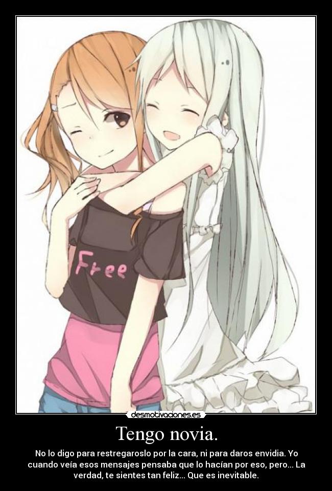 Tengo novia. - No lo digo para restregaroslo por la cara, ni para daros envidia. Yo
cuando veía esos mensajes pensaba que lo hacían por eso, pero... La
verdad, te sientes tan feliz... Que es inevitable.
