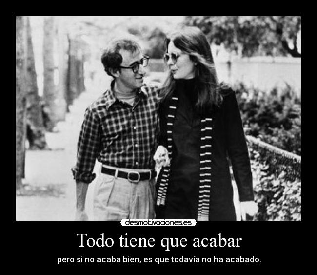 Todo tiene que acabar - pero si no acaba bien, es que todavía no ha acabado.