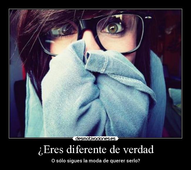 ¿Eres diferente de verdad - O sólo sigues la moda de querer serlo?