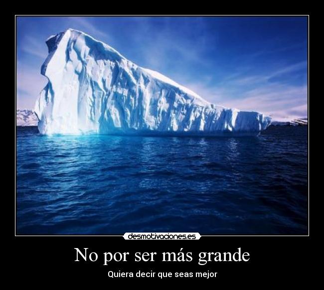 No por ser más grande - Quiera decir que seas mejor