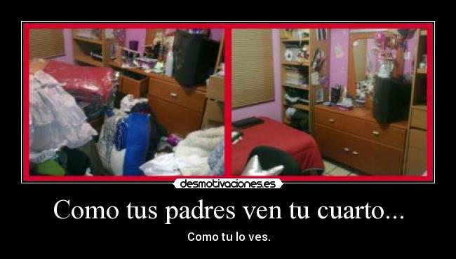 Como tus padres ven tu cuarto... - Como tu lo ves.