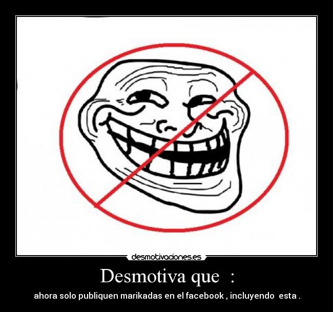 Desmotiva que : -