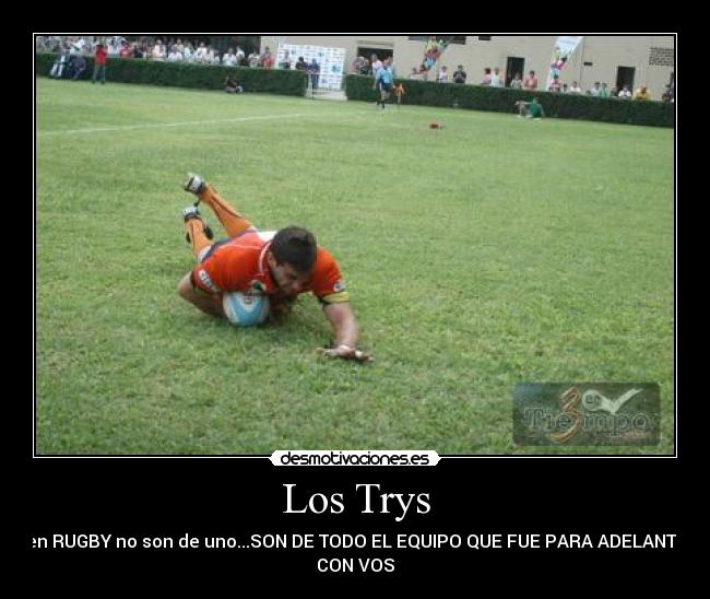 Los Trys - en RUGBY no son de uno...SON DE TODO EL EQUIPO QUE FUE PARA ADELANTE
CON VOS