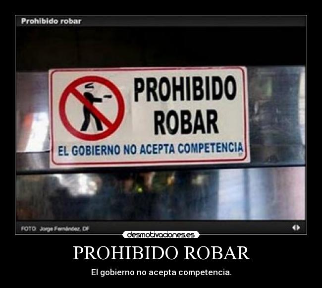 PROHIBIDO ROBAR - El gobierno no acepta competencia.