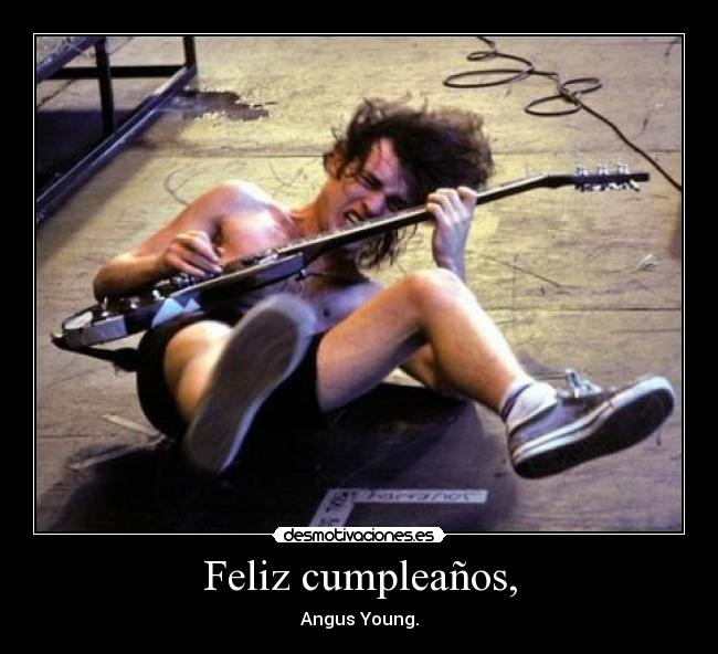 Feliz cumpleaños, - Angus Young.