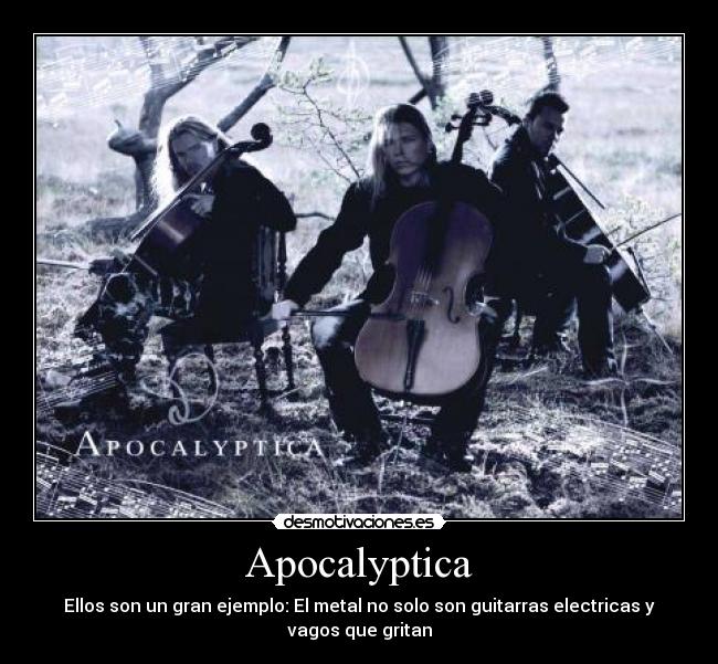 Apocalyptica - Ellos son un gran ejemplo: El metal no solo son guitarras electricas y
vagos que gritan