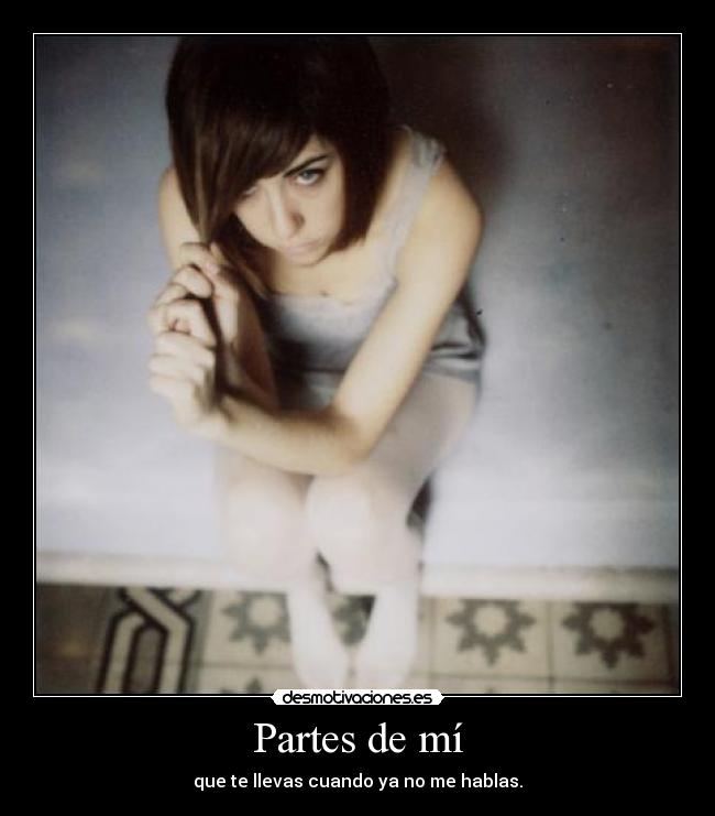 Partes de mí - que te llevas cuando ya no me hablas.