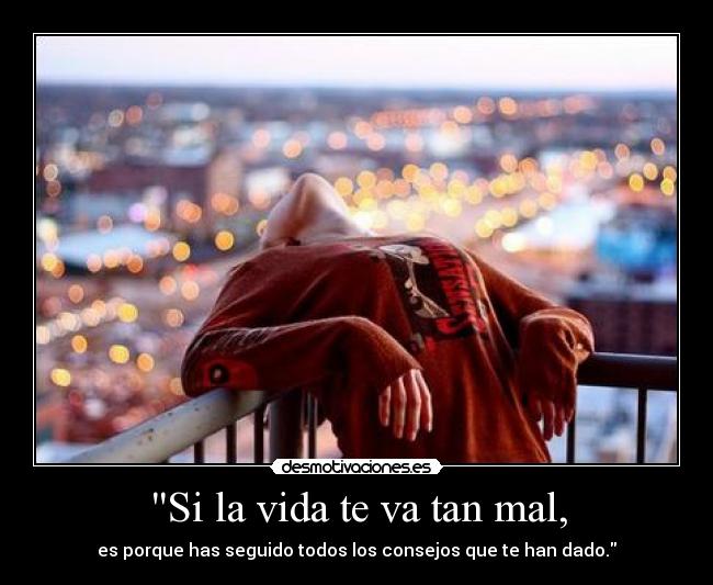 Si la vida te va tan mal, - 