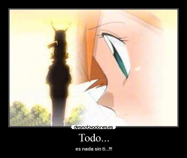 Todo... - es nada sin ti...!!!