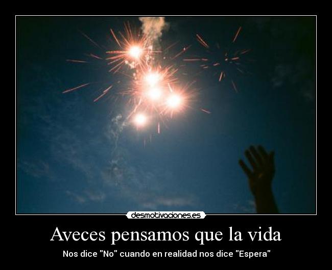 Aveces pensamos que la vida - Nos dice No cuando en realidad nos dice Espera