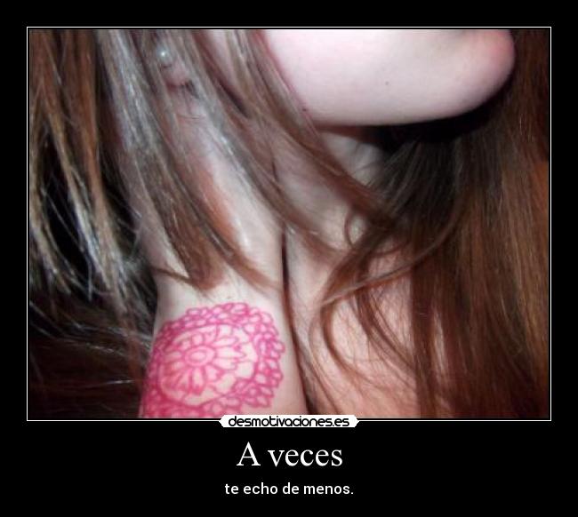 A veces - te echo de menos.