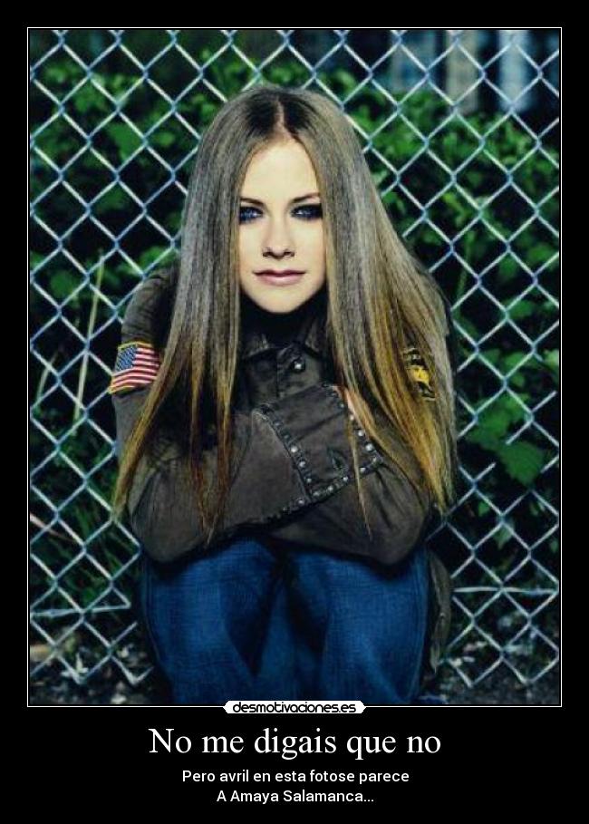 No me digais que no - Pero avril en esta fotose parece
A Amaya Salamanca...